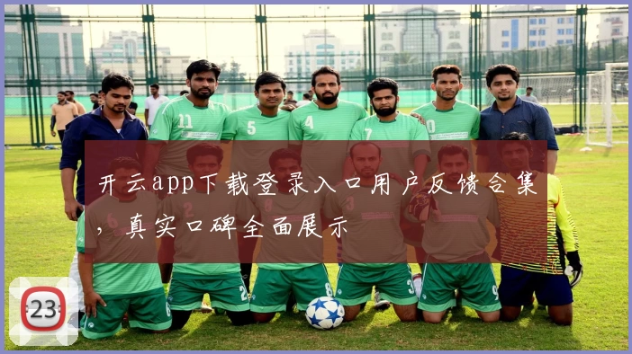 开云app下载登录入口用户反馈合集,真实口碑全面展示