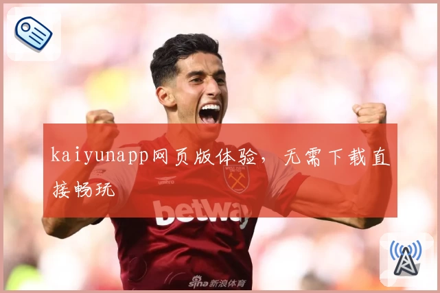 kaiyunapp网页版体验，无需下载直接畅玩