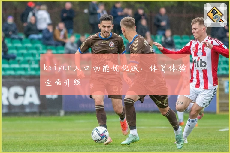kaiyun入口功能优化版，体育体验全面升级