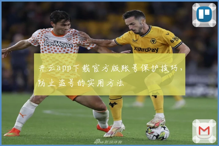 开云app下载官方版账号保护技巧，防止盗号的实用方法