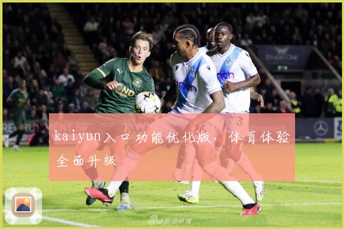 kaiyun入口功能优化版，体育体验全面升级