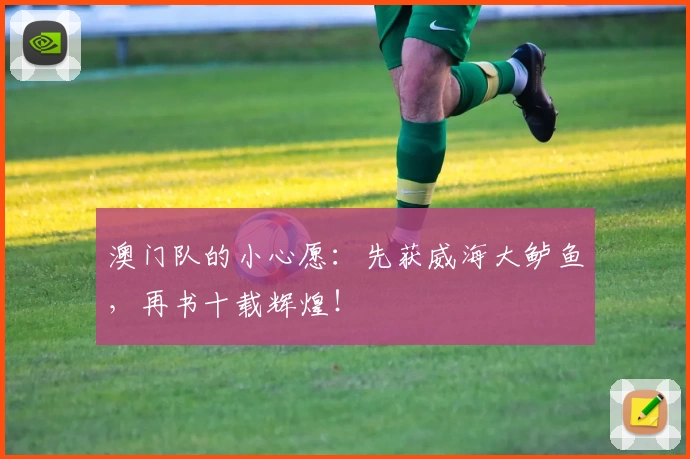 澳门队的小心愿:先获威海大鲈鱼,再书十载辉煌!