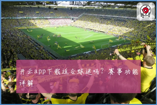开云app下载适合球迷吗？赛事功能详解