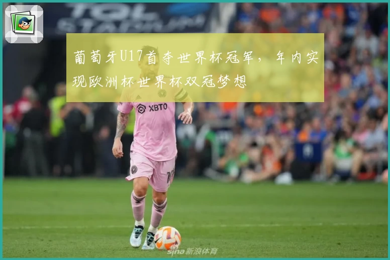 葡萄牙U17首夺世界杯冠军，年内实现欧洲杯世界杯双冠梦想