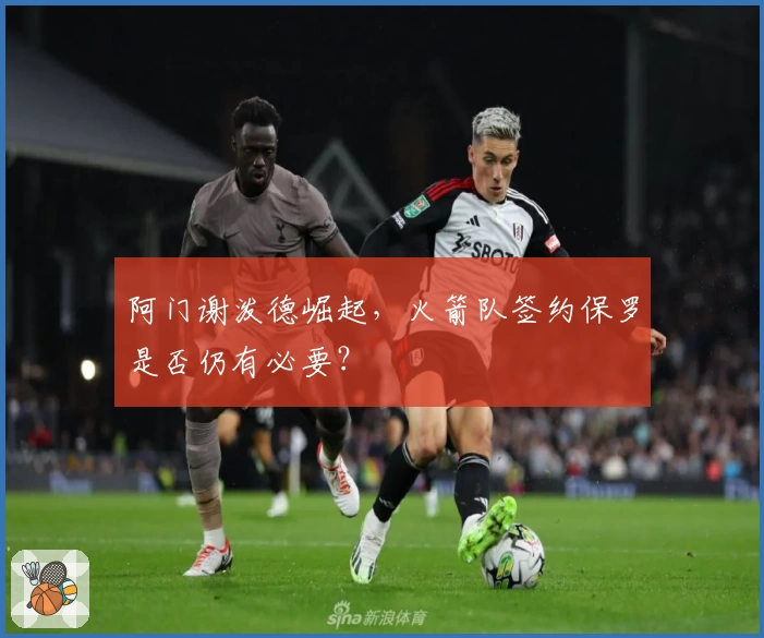 阿门谢泼德崛起，火箭队签约保罗是否仍有必要？