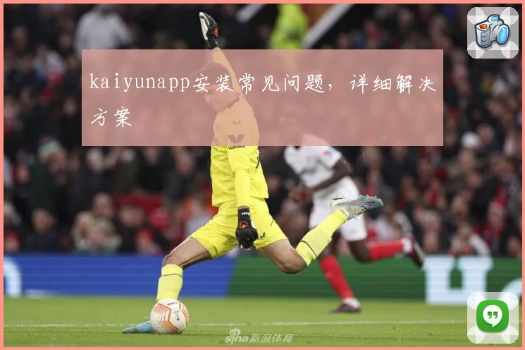 kaiyunapp安装常见问题,详细解决方案